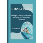 OKSANA KHRUL: Strength Through Every Tide: The Story of a Paralympic Champion