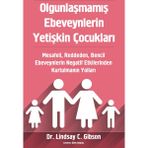 Olgunlaşmamış Ebeveynlerin Yetişkin Çocukları - Lindsay Gibson