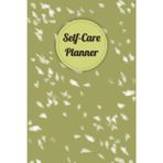 Olive Green Cover: Self-Care Planner for daily reflection, planning, and restoring your inner peace, to help you stay on top of your physical and mental well-being, 120 pages, Size 6” x 9”.