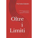 Oltre i Limiti: Guida pratica per crescere, superare paure e raggiungere i tuoi obiettivi