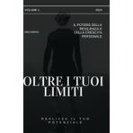 Oltre i tuoi Limiti: Il Potere della Resilienza e della Crescita Personale: Conquista Te Stesso e Realizza il Tuo Potenziale