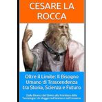 Oltre il Limite: Il Bisogno Umano di Trascendenza tra Storia, Scienza e Futuro: Dalla Ricerca del Divino alla Frontiera della Tecnologia: Un Viaggio nell'Anima e nell'Universo