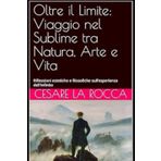 Oltre il Limite: Viaggio nel Sublime tra Natura, Arte e Vita: Riflessioni estetiche e filosofiche sull’esperienza dell'infinito