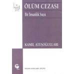 ÖLÜM CEZASI BIR İNSANLIK SUÇU - KAMIL ATEŞOĞULLARI