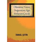ÖLÜMÜNE NINNI, DOĞUMUNA AĞIT SÖYLEYEN ÇOCUK - İSMAİL ÇETİN