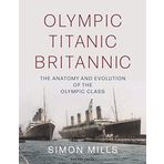 Olympic Titanic Britannic: The anatomy and evolution of the Olympic Class