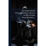 Olympiodori Philosophi Scholia In Platonis Phaedonem...