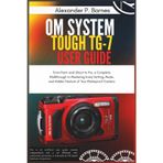 OM System Tough TG-7 User Guide: From Point-and-Shoot to Pro, a Complete Walkthrough to Mastering Every Setting, Mode, and Hidden Feature of Your Waterproof Camera