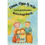 Oma, Opa & wir: Unser gemeinsames Reisetagebuch