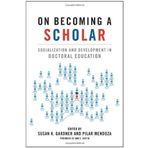 On Becoming a Scholar: Socialization and Development in Doctoral Education published by Stylus Publishing (2010)