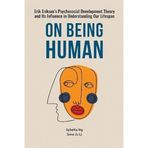 On Being Human – Erik Erikson`s Psychosocial Development Theory and Its Influence in Understanding Our Lifespan