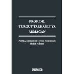 On İki Levha Yayınları Prof. Dr. Turgut Tarhanlı'ya Armağan: Politika, Ekonomi ve Toplum Kesişiminde Hukuk ve Insan