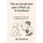 On ne savait pas que c'était ça, le bonheur: La beauté de ce qu'on ne comprenait pas encore