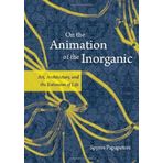 On the Animation of the Inorganic: Art, Architecture, and the Extension of Life by Papapetros, Spyros (2012) Hardcover