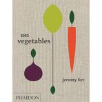 On Vegetables: Modern Recipes for the Home Kitchen - Jeremy Fox