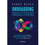 Onboarding orquestrado: A metodologia inovadora para fazer seus novos clientes mais bem-sucedidos, lucrativos e fiéis desde o início