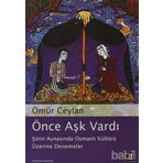 ÖNCE AŞK VARDI ŞİİRİN AYNASINDA OSMANLI KÜLTÜRÜ ÜZERİNE DENEMELER - ÖMÜR CEYLAN