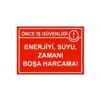 Önce İş Güvenliği Enerjiyi, Suyu, Zamanı Boşa Harcama! İsg Uyarı Levhası Pvc A3 30X42 Cm