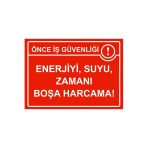 Önce İş Güvenliği Enerjiyi ,Suyu, Zamanı Boşa Harcama İsg Uyarı Levhası Pvc A4 21X30 Cm