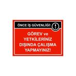 Önce İş Güvenliği Görev Ve Yetkileriniz Dışında Çalışma İsg Uyarı Levhası Pvc A4 21X30 Cm