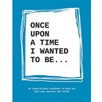 Once upon a time I wanted to be...: An Inspirational Notebook to Help You Find Your Passion and Talent: An Inspirational Notebook to Help You Find Your Passions and Talent