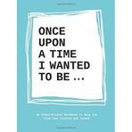 [Once Upon a Time I Wanted to Be: An Inspirational Notebook to Help You Find Your Passions and Talent] [By: Bakker, Lavinia] [March, 2016]