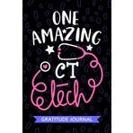 One Amazing CT Tech - Gratitude Journal: Cute Gratitude Notebook for CT Technician, Computed Tomography Tech Practitioner, Computed Axial Tomography Technologists Student Graduation Gift Diary