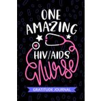 One Amazing HIV/AIDS Nurse - Gratitude Journal: Cute Gratitude Notebook for Registered HIV AIDS Care Nurse RN, Future Palliative Care Nurse ... Virus Nursing Student Graduation Gift Diary