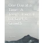One Day at a Time - A Teens Journal for Grief & Growth