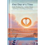ONE DAY AT A TIME: DAILY HEALING FOR A BROKEN HEART:: SMALL STEPS TOWARD HOPE AND HEALING