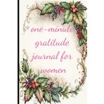 One-Minute Gratitude Journal for Women: Cultivate Positivity and Mindfulness in Just 60 Seconds a Day | Reflect on Ordinary Moments, Reduce Stress, and Practice Gratitude