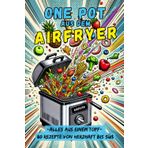 One Pot aus dem Airfryer: 80 Rezepte - Ein Topf, endlose Möglichkeiten: vegetarisch, mit Fleisch, Geflügel, Fisch bis zu süßen Genussmomenten. Gesund, ... Schnell, einfach, gesund & lecker!)