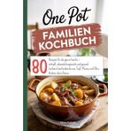 One Pot Familien Kochbuch: 80 Rezepte für die ganze Familie – schnell, abwechslungsreich und gesund. Leckere Familienküche aus Topf, Pfanne und Ofen - Kochen ohne Stress.