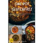 One Pot Glutenfrei: Einfache und köstliche Rezepte für glutenfreie Gerichte aus einem Topf - Schnell, gesund und unkompliziert