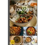 One Pot Low Carb: Schnelle und einfache Rezepte für kohlenhydratarme Gerichte aus einem Topf - Gesund, praktisch und lecker