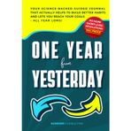 One Year from Yesterday: No More Short-Lived Resolutions! Your Science-Backed Guided Journal That Actually Helps to Build Better Habits and Lets You Reach Your Goals - All Year Long!