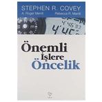 ÖNEMLİ İŞLERE ÖNCELİK - STEPHEN R. COVEY, A. ROGER MERRIL, REBECCA R. MERRILL