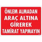 Önlem Almadan Araç Altına Girerek Tamirat Yapmayın Uyarı Levhası 25x35 Kod:1620