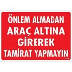 Önlem Almadan Araç Altına Girerek Tamirat Yapmayın Uyarı Levhası 25x35 Kod1620