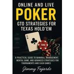 Online and Live Poker: GTO Strategies for Texas Hold'em: A Practical Guide to Bankroll Management, Mental Game, and Advanced Strategies for Tournaments and Cash Games