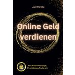 Online Geld verdienen: Schritt-für-Schritt-Anleitungen, bewährte Strategien und die besten Tools, um im digitalen Zeitalter nachhaltig und erfolgreich online unabhängig und selbstständig zu werden