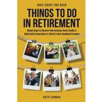 Only Guide You Need - Things To Do In Retirement: Simple Steps to Discover New Passions, Boost Health, & Build Social Connections to Thrive in Your Newfound Freedom