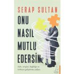 Onu Nasıl Mutlu Edersin: Aşkı, Sevgiyi, Bağlılığı ve Tutkuyu Geliştirme Yolları