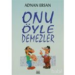 ONU ÖYLE DEMEZLER - ADNAN ERSAN