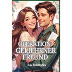 Operation: Geliehener Freund: Eine romantische Militärkomödie über einen Fake-Boyfriend, die schnell eskaliert (Auf Befehl ins Glück, Band 1)