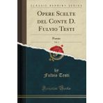 Opere Scelte del Conte D. Fulvio Testi, Vol. 1: Poesie (Classic Reprint)