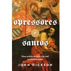 Opressores e santos. uma analise do bem e do mal na historia crista (Em Portugues do Brasil)