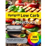Optigrill Rezeptbuch Low Carb: 300 Rezepte, abwechslungsreich, schnell, einfach und gesund