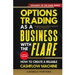 Options Trading As A Business With The Flare: My Complete, Proven Strategy To Generate Consistent, Predictable, High-Probability, Low-Risk Income