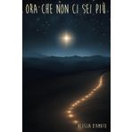 Ora che non ci sei più: Una guida per attraversare il dolore e ritrovare la pace